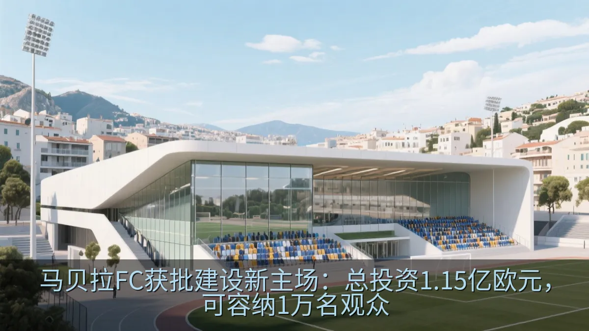 马贝拉FC获批建设新主场：总投资1.15亿欧元，可容纳1万名观众